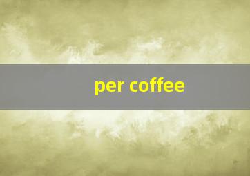 per coffee